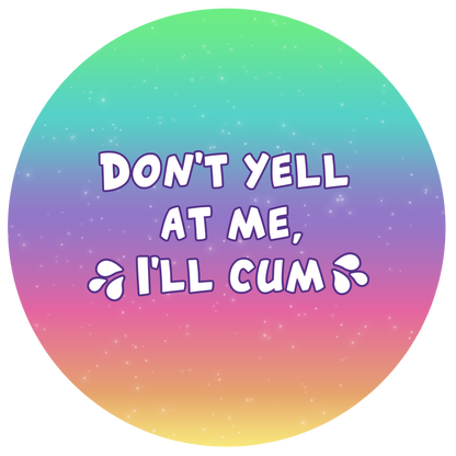 Don't yell at me, I'll cum | Button